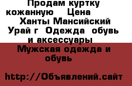 Продам куртку кожанную  › Цена ­ 20 000 - Ханты-Мансийский, Урай г. Одежда, обувь и аксессуары » Мужская одежда и обувь   